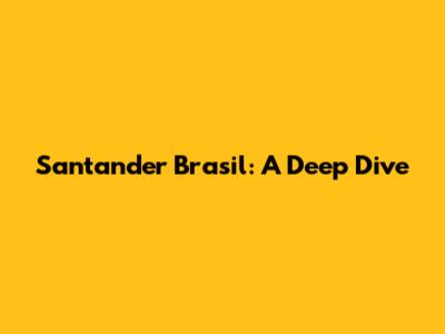 Santander Brasil: A Deep Dive