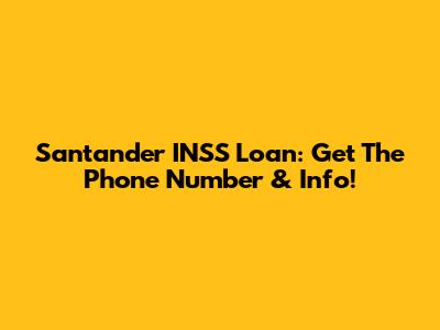 Santander INSS Loan: Get The Phone Number & Info!