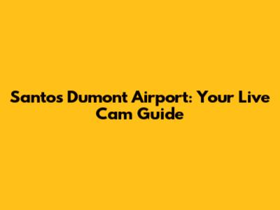 Santos Dumont Airport: Your Live Cam Guide