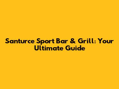 Santurce Sport Bar & Grill: Your Ultimate Guide