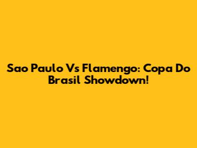 Sao Paulo Vs Flamengo: Copa Do Brasil Showdown!