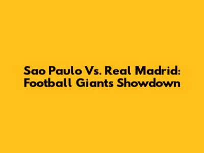 Sao Paulo Vs. Real Madrid: Football Giants' Showdown