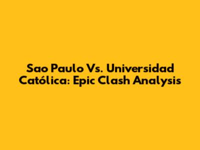 Sao Paulo Vs. Universidad Católica: Epic Clash Analysis