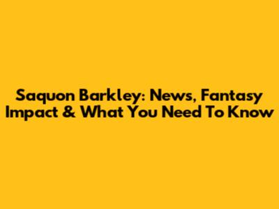 Saquon Barkley: News, Fantasy Impact & What You Need To Know