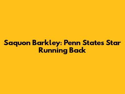 Saquon Barkley: Penn State's Star Running Back