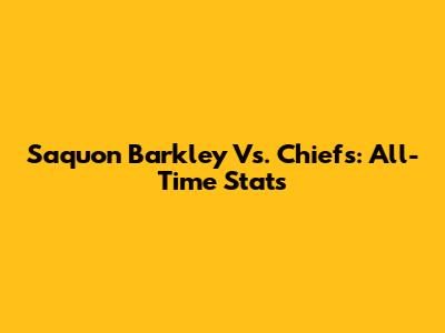 Saquon Barkley Vs. Chiefs: All-Time Stats