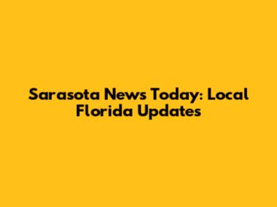 Sarasota News Today: Local Florida Updates