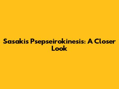 Sasaki's Psepseirokinesis: A Closer Look