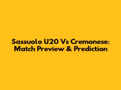 Sassuolo U20 Vs Cremonese: Match Preview & Prediction