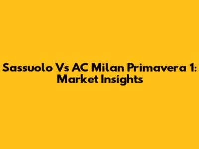 Sassuolo Vs AC Milan Primavera 1: Market Insights
