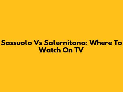 Sassuolo Vs Salernitana: Where To Watch On TV