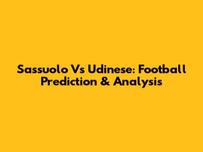 Sassuolo Vs Udinese: Football Prediction & Analysis