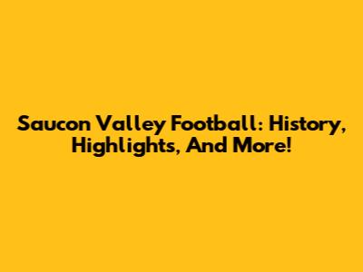 Saucon Valley Football: History, Highlights, And More!