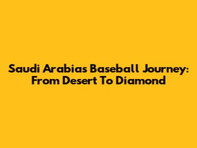 Saudi Arabia's Baseball Journey: From Desert To Diamond