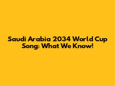 Saudi Arabia 2034 World Cup Song: What We Know!