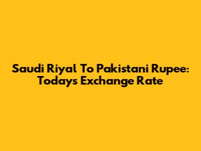 Saudi Riyal To Pakistani Rupee: Today's Exchange Rate