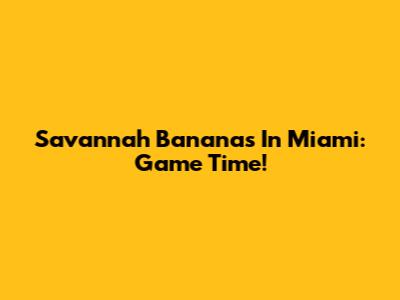Savannah Bananas In Miami: Game Time!