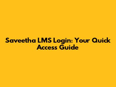 Saveetha LMS Login: Your Quick Access Guide