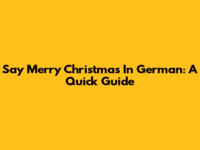 Say Merry Christmas In German: A Quick Guide