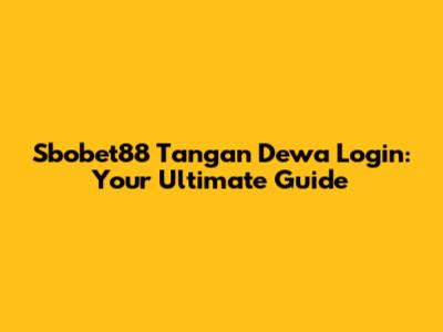 Sbobet88 Tangan Dewa Login: Your Ultimate Guide