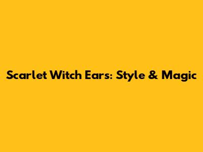 Scarlet Witch Ears: Style & Magic