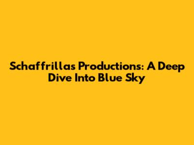 Schaffrillas Productions: A Deep Dive Into Blue Sky