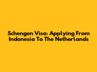 Schengen Visa: Applying From Indonesia To The Netherlands