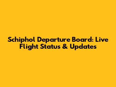 Schiphol Departure Board: Live Flight Status & Updates