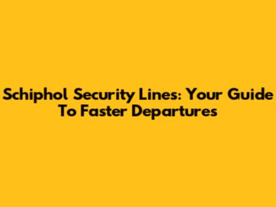 Schiphol Security Lines: Your Guide To Faster Departures