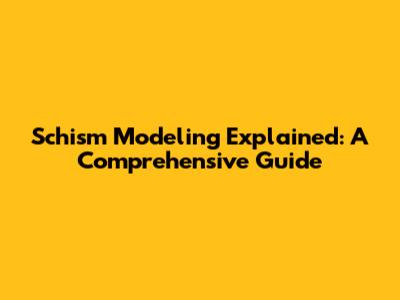 Schism Modeling Explained: A Comprehensive Guide