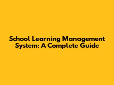 School Learning Management System: A Complete Guide