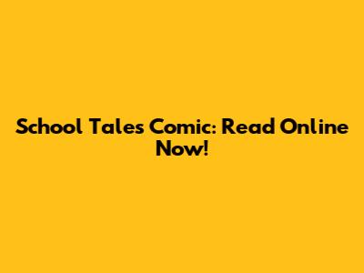 School Tales Comic: Read Online Now!