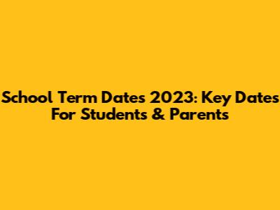 School Term Dates 2023: Key Dates For Students & Parents
