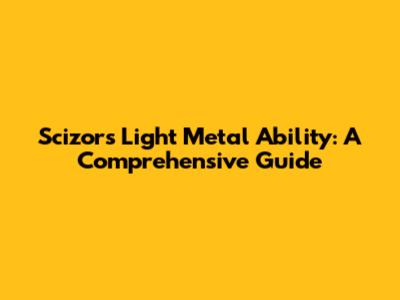 Scizor's Light Metal Ability: A Comprehensive Guide