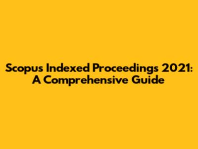Scopus Indexed Proceedings 2021: A Comprehensive Guide