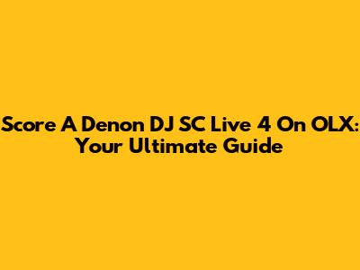 Score A Denon DJ SC Live 4 On OLX: Your Ultimate Guide