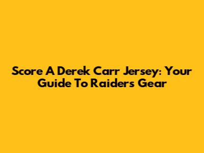 Score A Derek Carr Jersey: Your Guide To Raiders Gear