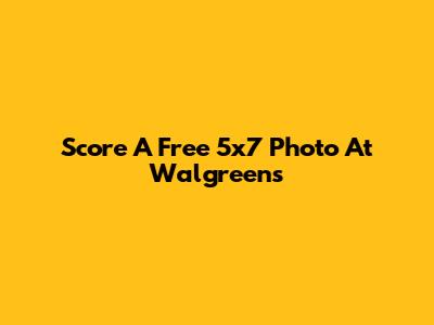 Score A Free 5x7 Photo At Walgreens