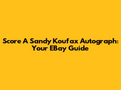 Score A Sandy Koufax Autograph: Your EBay Guide