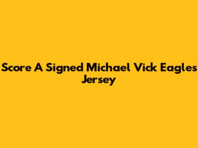 Score A Signed Michael Vick Eagles Jersey