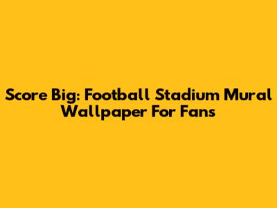 Score Big: Football Stadium Mural Wallpaper For Fans