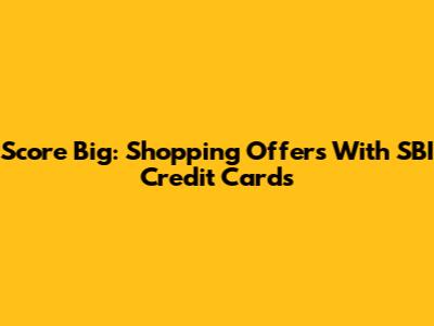 Score Big: Shopping Offers With SBI Credit Cards