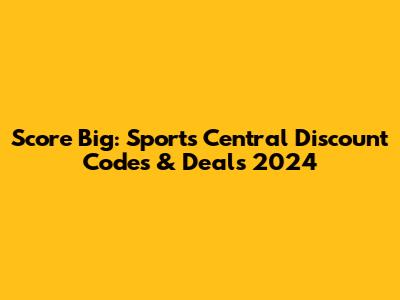 Score Big: Sports Central Discount Codes & Deals 2024