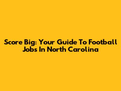 Score Big: Your Guide To Football Jobs In North Carolina
