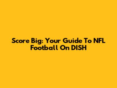 Score Big: Your Guide To NFL Football On DISH