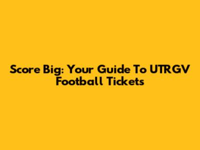 Score Big: Your Guide To UTRGV Football Tickets