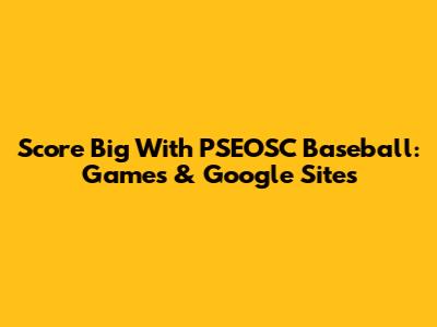 Score Big With PSEOSC Baseball: Games & Google Sites