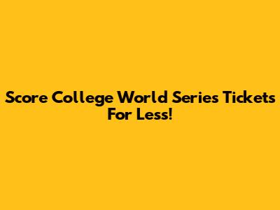 Score College World Series Tickets For Less!