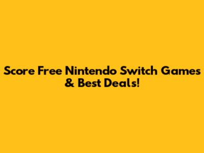 Score Free Nintendo Switch Games & Best Deals!