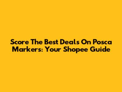 Score The Best Deals On Posca Markers: Your Shopee Guide